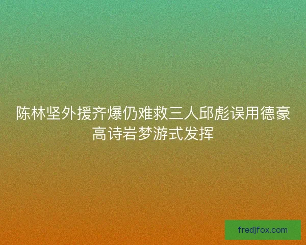 陈林坚外援齐爆仍难救三人邱彪误用德豪高诗岩梦游式发挥